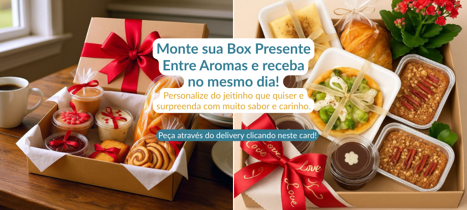 Monte sua Box Presente Entre Aromas e receba no mesmo dia! Da nossa cozinha para sua mesa, todos os dias, finais de semana e em todas as suas comemorações. (1).png